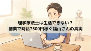 理学療法士は生活できない？副業で時給7500円稼ぐ福山さんの真実